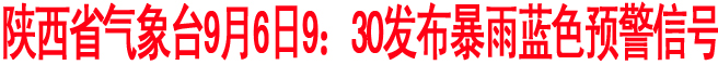 陜西省氣象臺9月6日9：30發(fā)布暴雨藍(lán)色預(yù)警信號