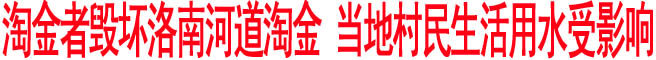 淘金者毀壞洛南河道淘金 當(dāng)?shù)卮迕裆钣盟苡绊?>
        <div   id=