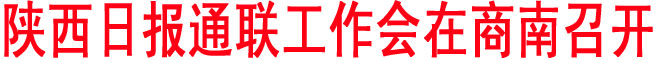 陜西日?qǐng)?bào)通聯(lián)工作會(huì)在商南召開
