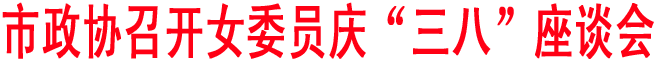 商洛政協(xié)召開女委員慶“三八”座談會(huì)