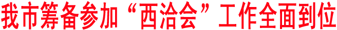商洛籌備參加“西洽會(huì)”工作全面到位