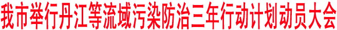 商洛舉行丹江等流域污染防治三年行動(dòng)計(jì)劃動(dòng)員大會(huì)