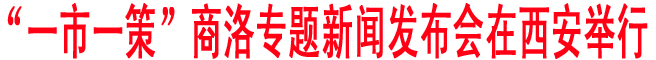 “一市一策”商洛專題新聞發(fā)布會在西安舉行