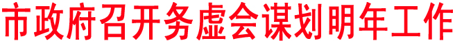 市政府召開務(wù)虛會(huì)謀劃明年工作