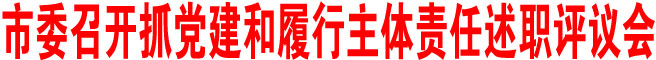 商洛市委召開抓黨建和履行主體責(zé)任述職評議會