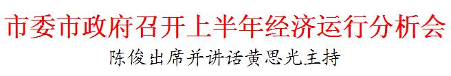 市委市政府召開上半年經(jīng)濟運行分析會