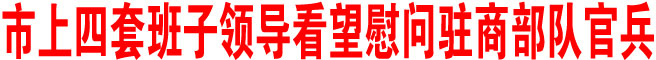 商洛市四套班子領(lǐng)導(dǎo)看望慰問駐商部隊(duì)官兵