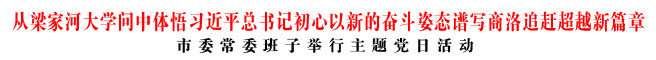 從梁家河大學(xué)問(wèn)中體悟習(xí)近平總書(shū)記初心以新的奮斗姿態(tài)譜寫(xiě)商洛追趕超越新篇章